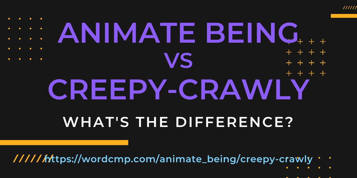 Difference between animate being and creepy-crawly