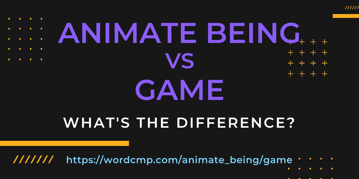 Difference between animate being and game