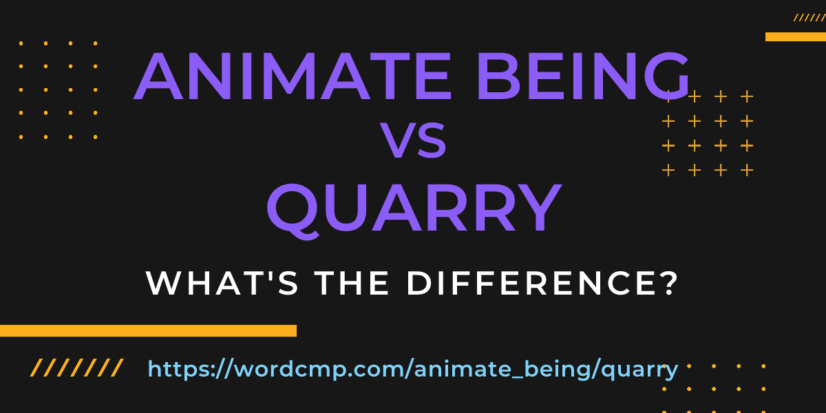 Difference between animate being and quarry