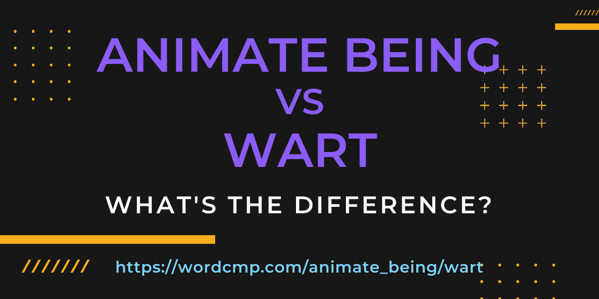 Difference between animate being and wart