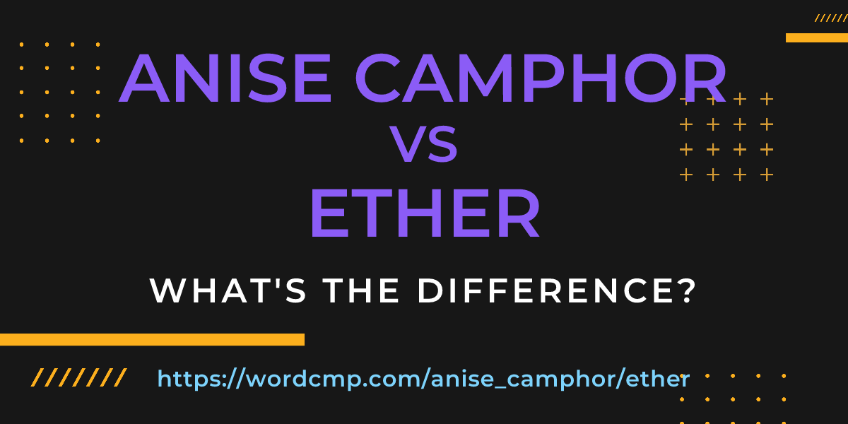 Difference between anise camphor and ether
