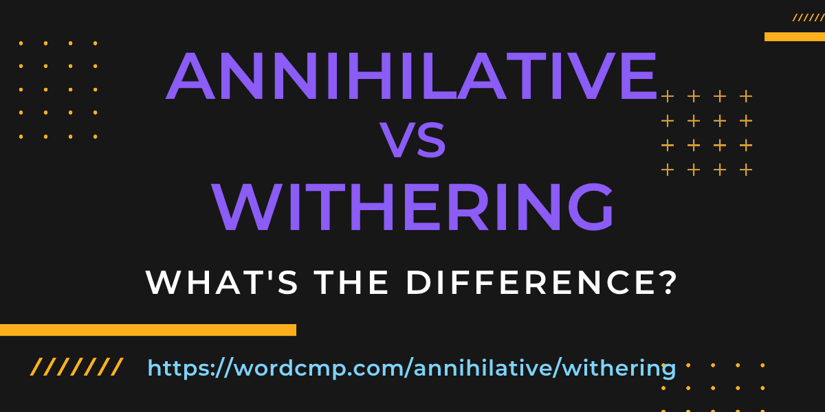 Difference between annihilative and withering