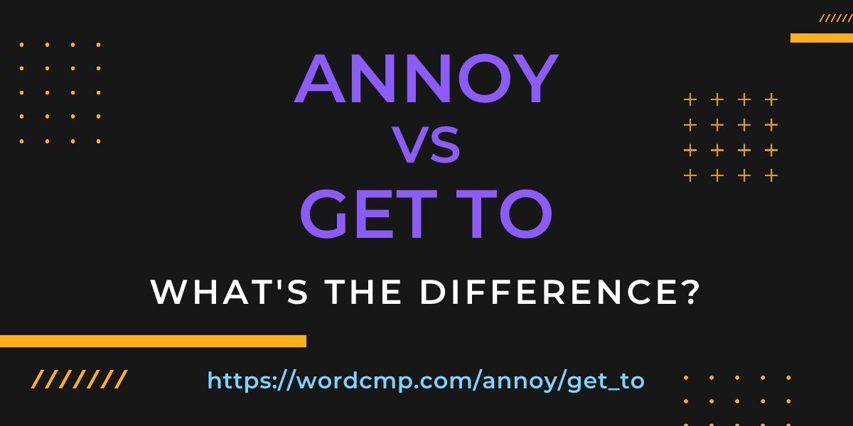 Difference between annoy and get to