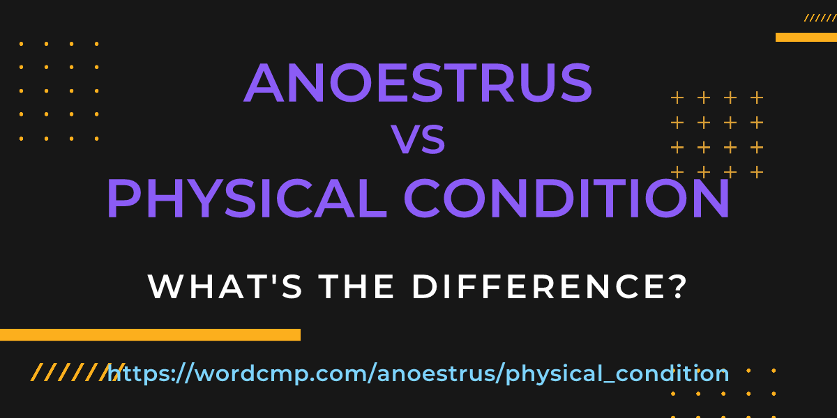Difference between anoestrus and physical condition