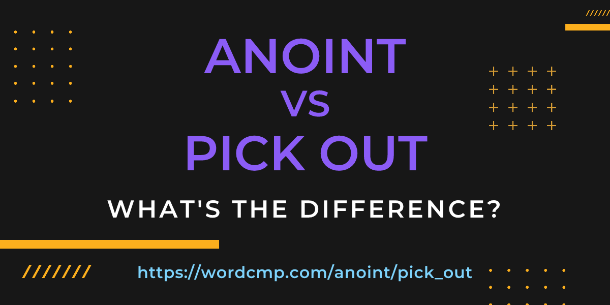 Difference between anoint and pick out