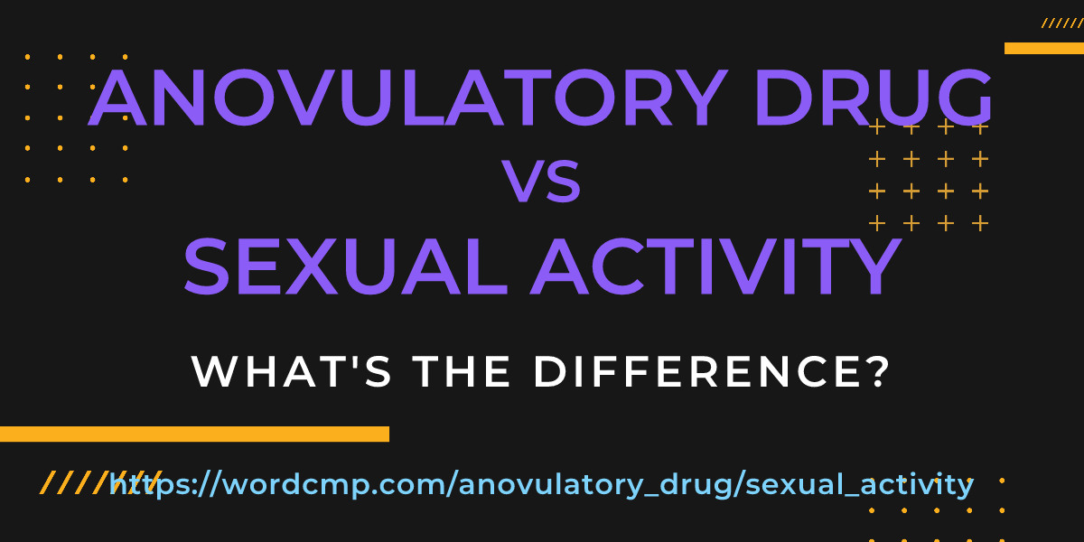 Difference between anovulatory drug and sexual activity