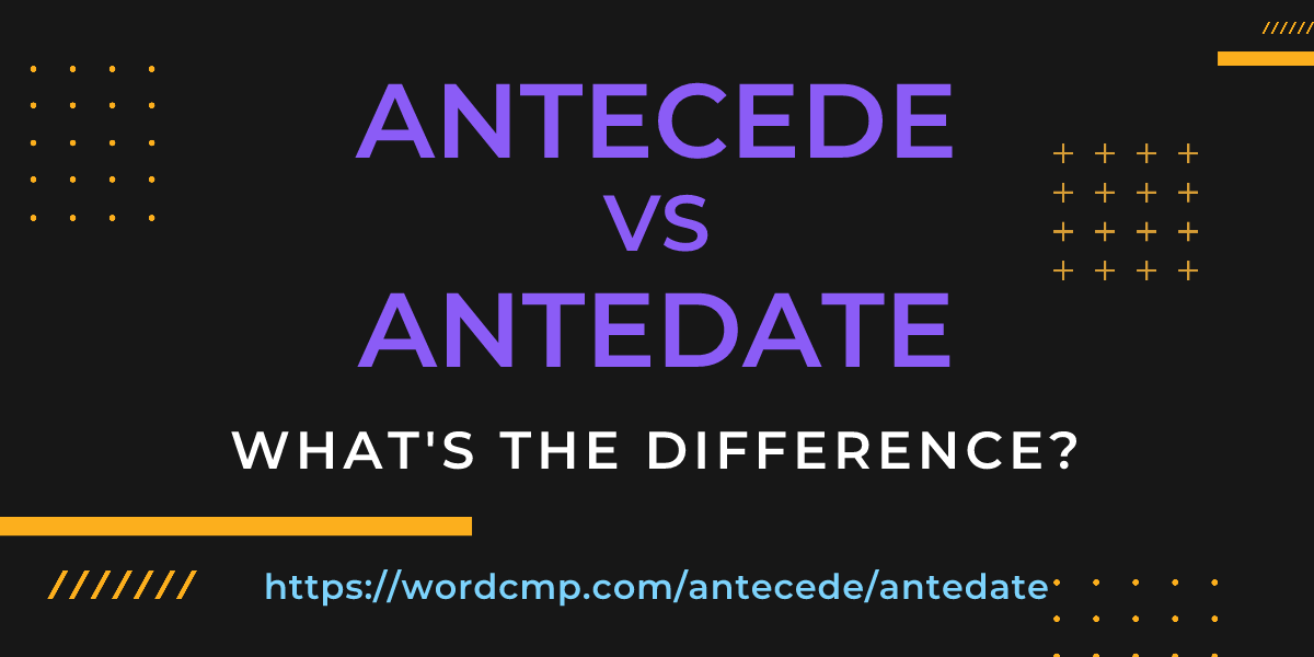 Difference between antecede and antedate