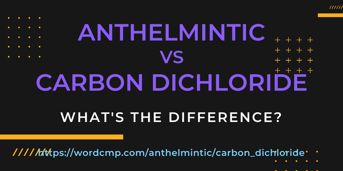 Difference between anthelmintic and carbon dichloride