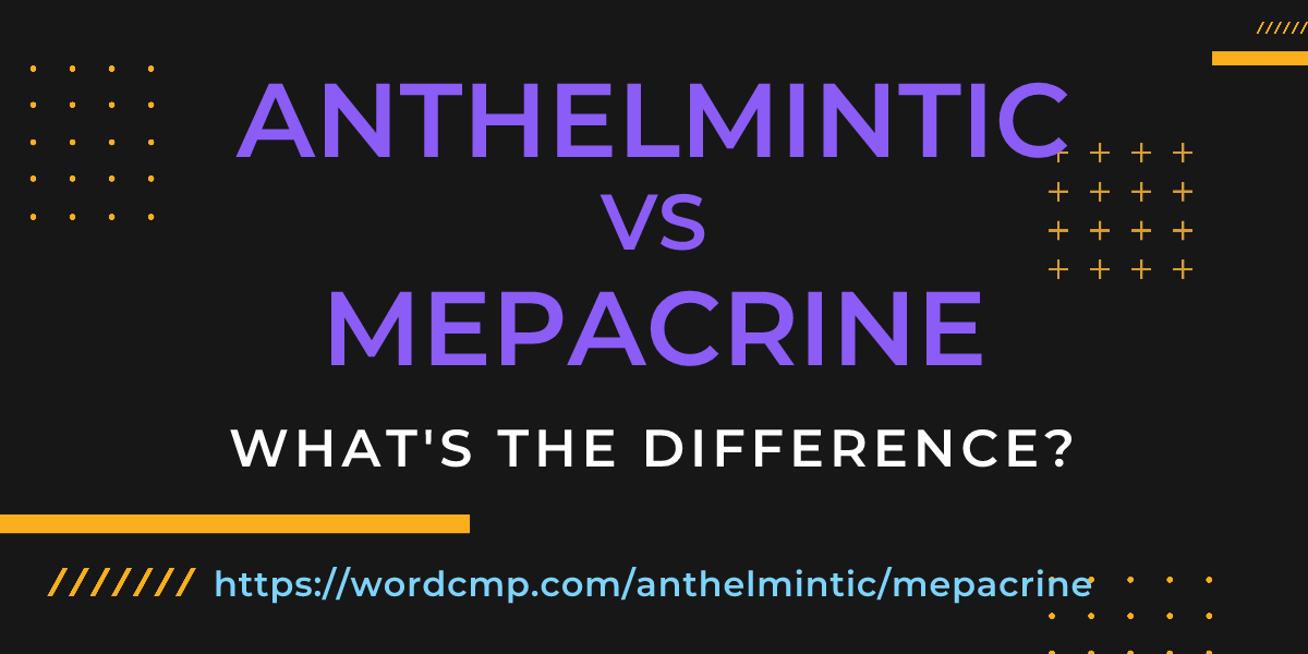 Difference between anthelmintic and mepacrine