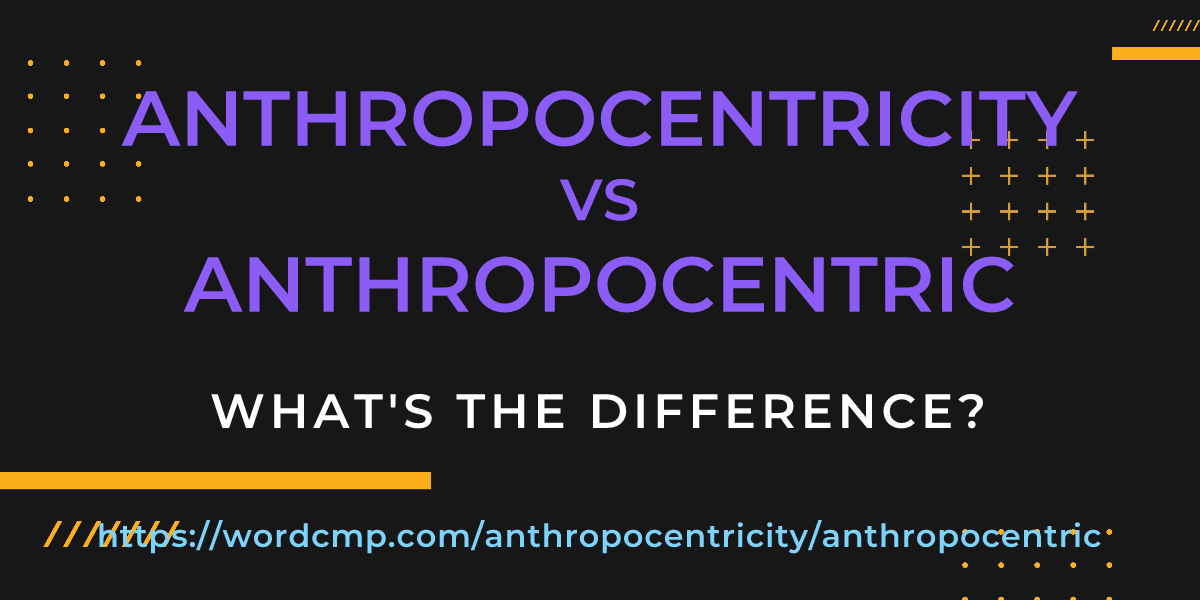 Difference between anthropocentricity and anthropocentric