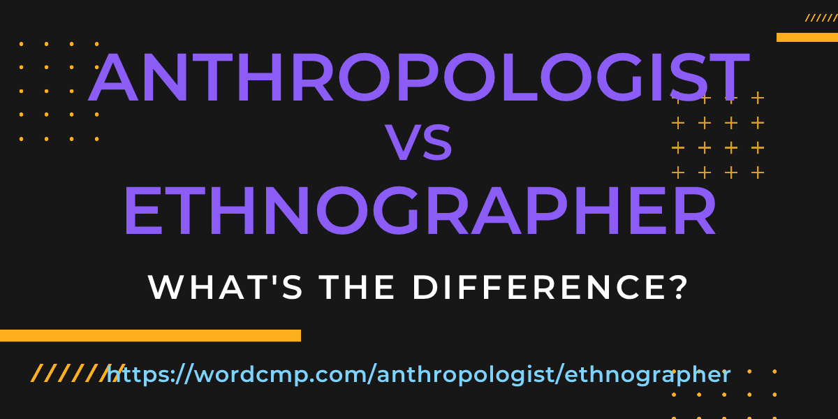 Difference between anthropologist and ethnographer