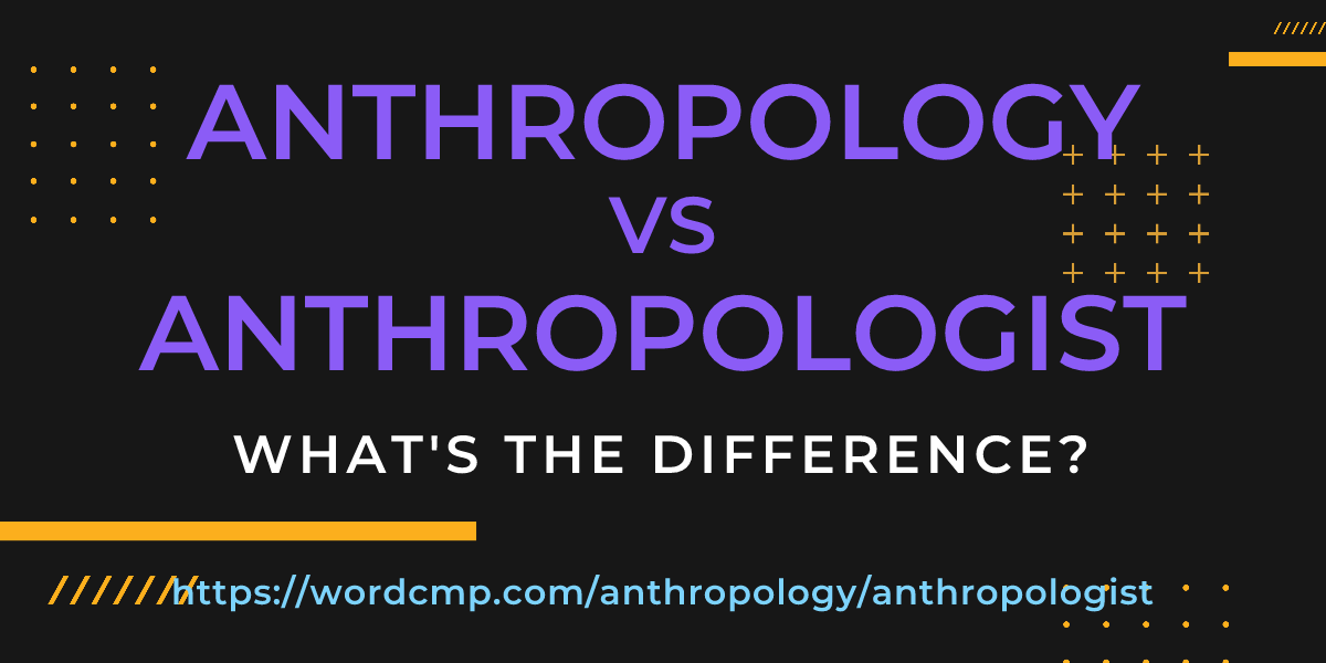 Difference between anthropology and anthropologist