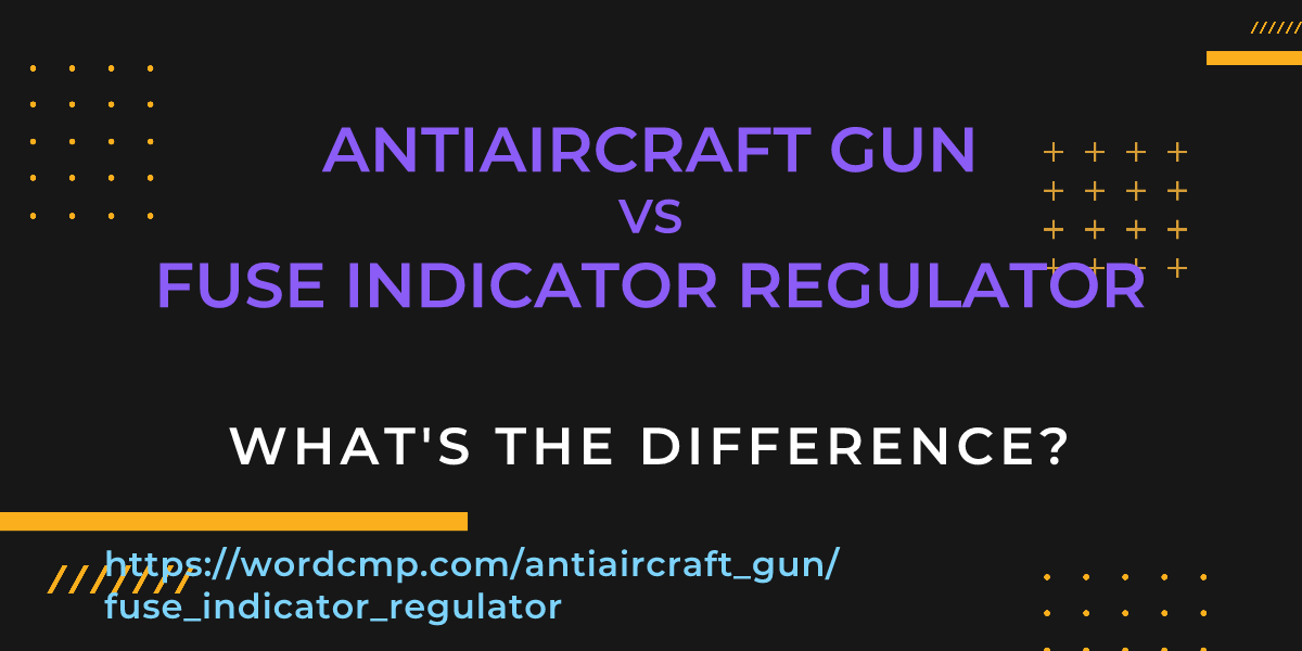 Difference between antiaircraft gun and fuse indicator regulator