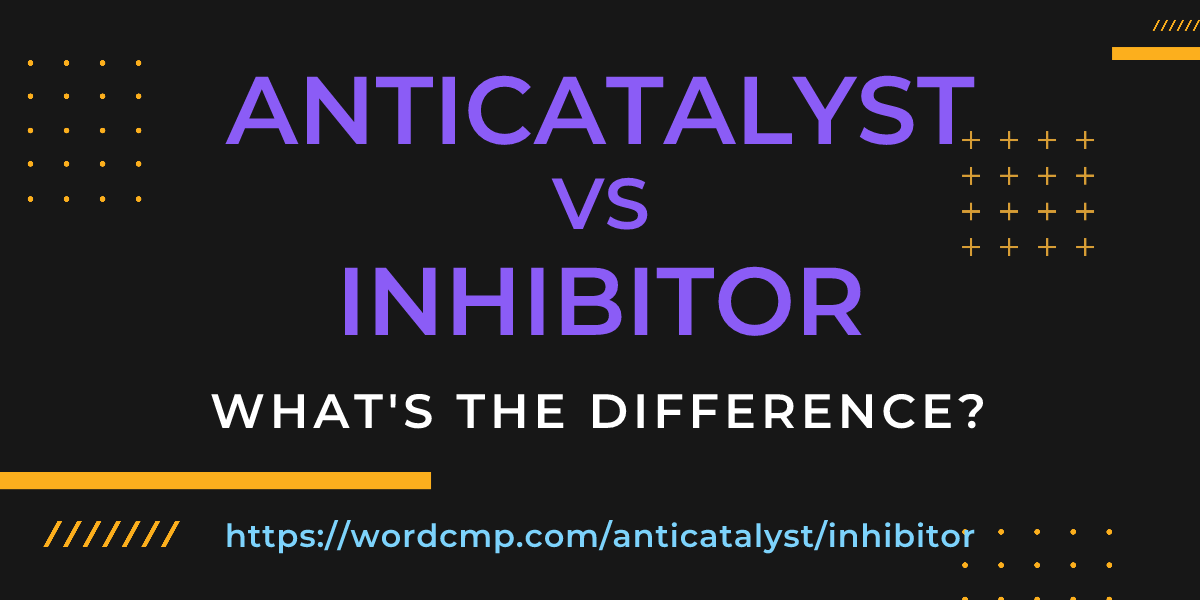 Difference between anticatalyst and inhibitor