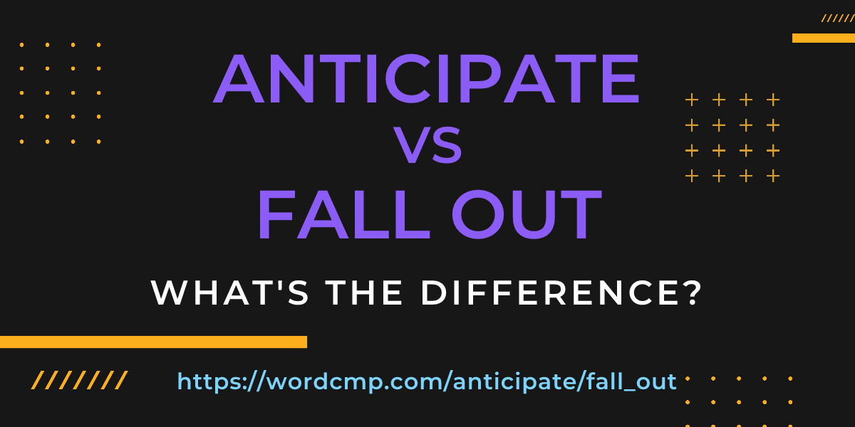 Difference between anticipate and fall out