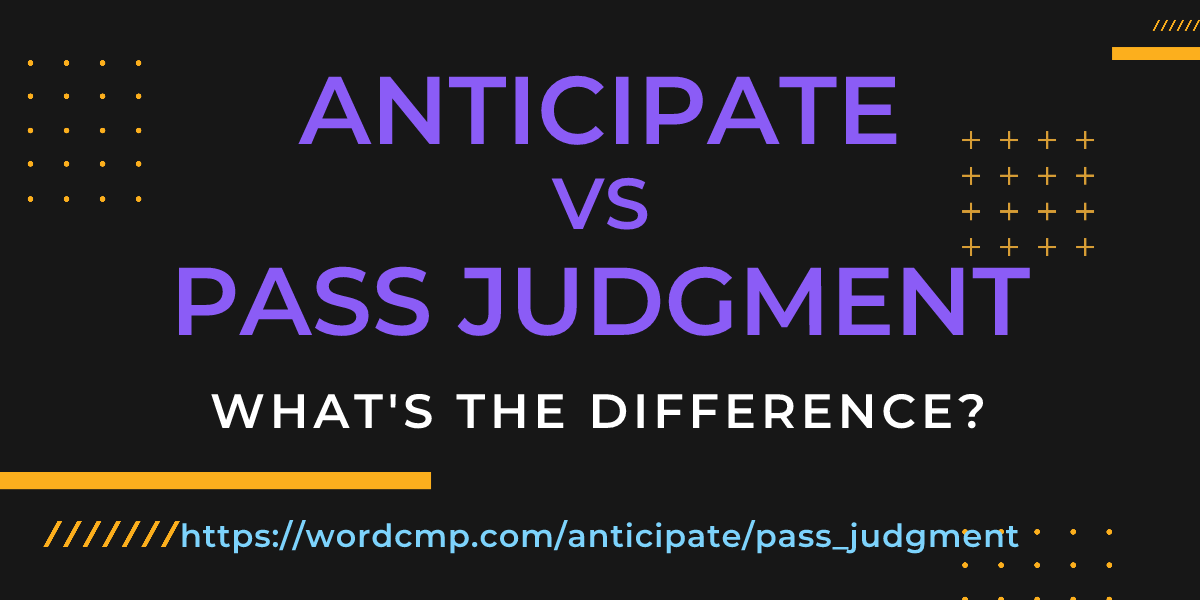 Difference between anticipate and pass judgment