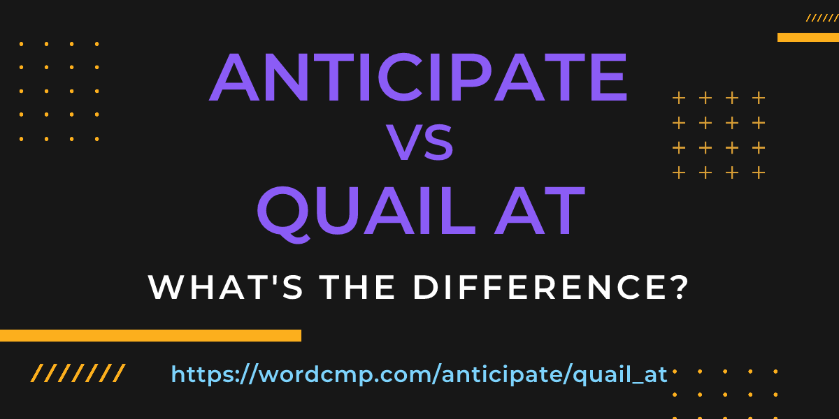 Difference between anticipate and quail at