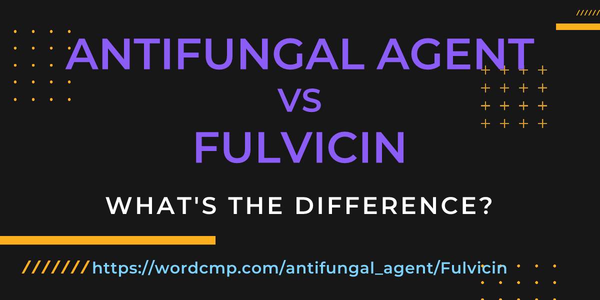 Difference between antifungal agent and Fulvicin