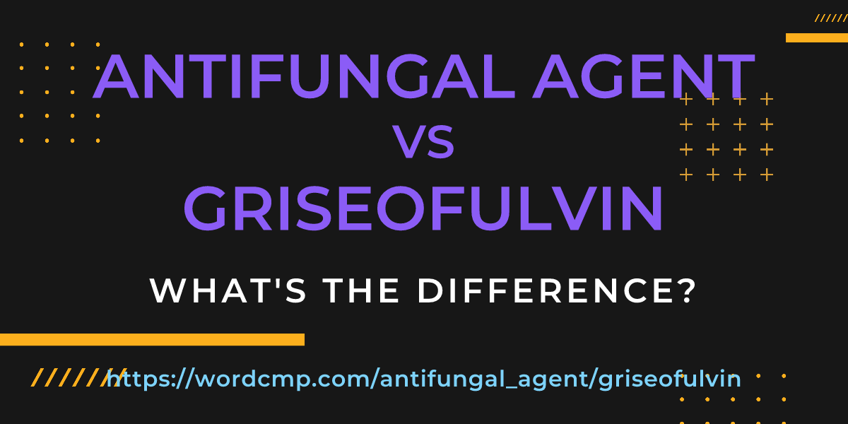 Difference between antifungal agent and griseofulvin