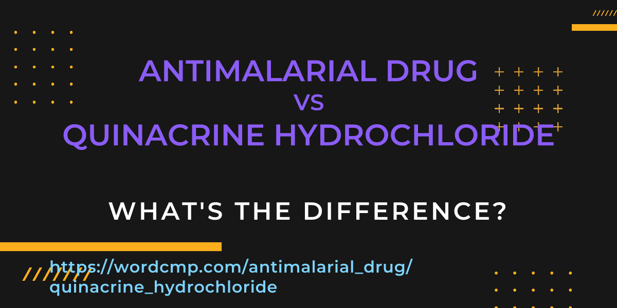 Difference between antimalarial drug and quinacrine hydrochloride