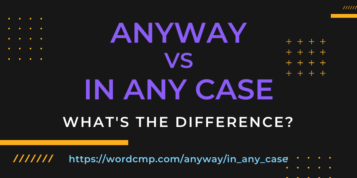 Difference between anyway and in any case