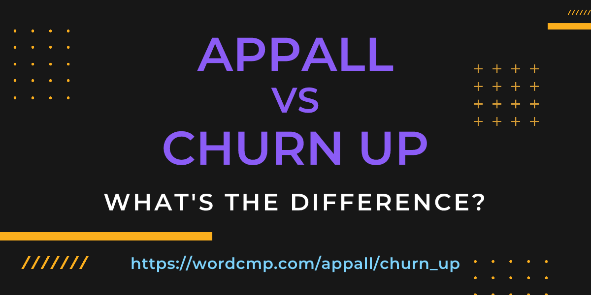 Difference between appall and churn up