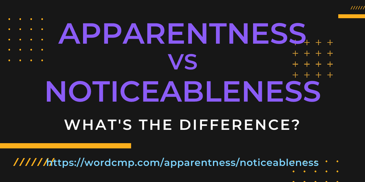 Difference between apparentness and noticeableness