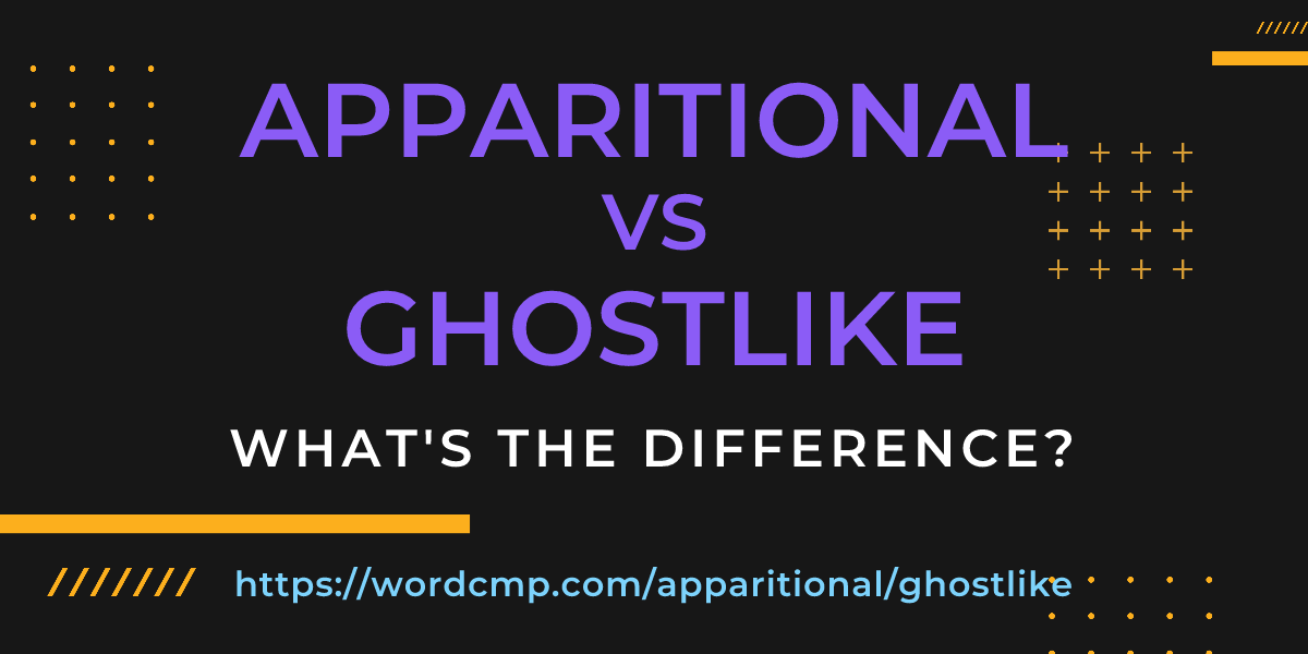 Difference between apparitional and ghostlike