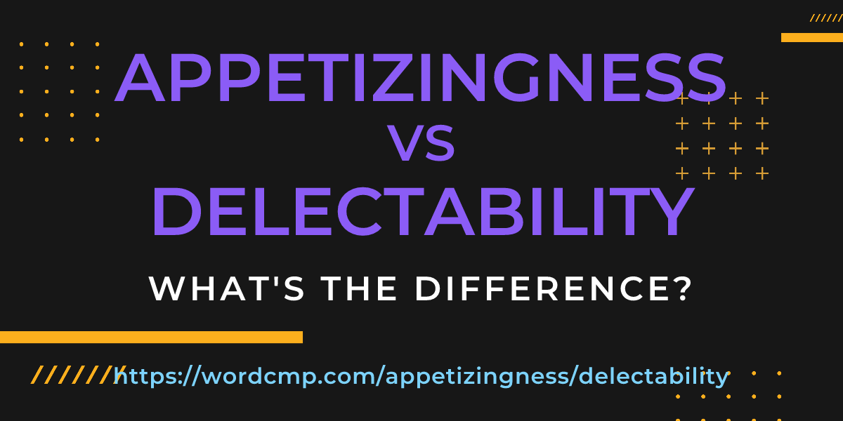 Difference between appetizingness and delectability