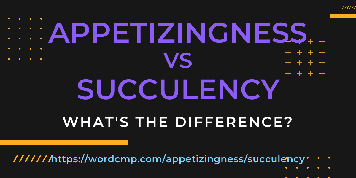 Difference between appetizingness and succulency