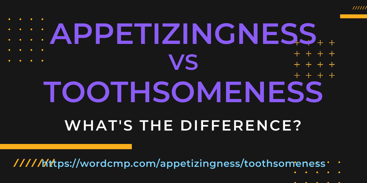 Difference between appetizingness and toothsomeness