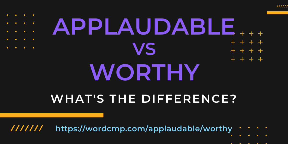 Difference between applaudable and worthy