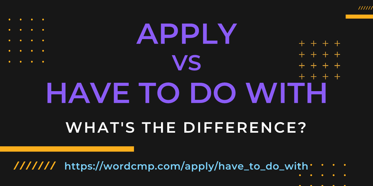 Difference between apply and have to do with