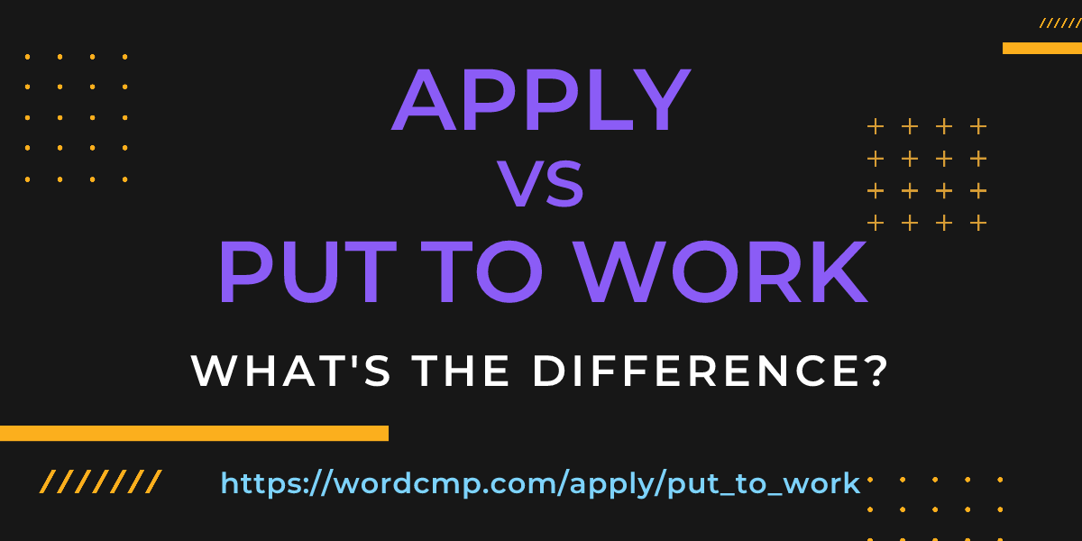 Difference between apply and put to work