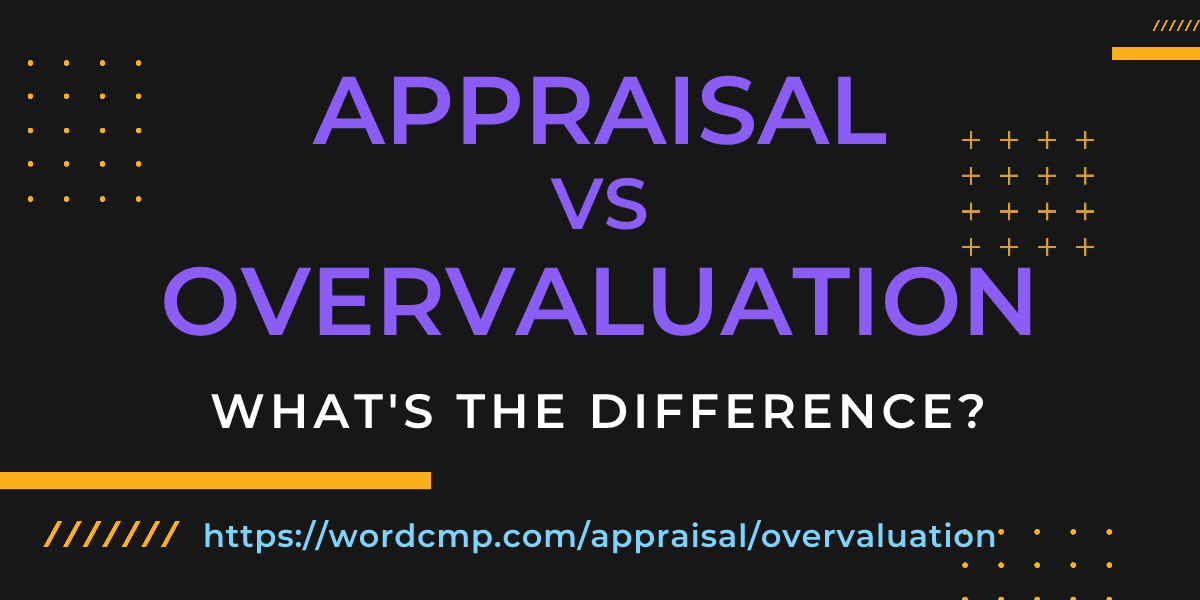 Difference between appraisal and overvaluation