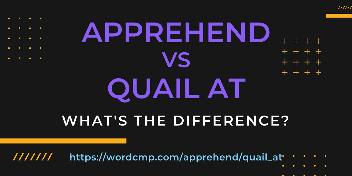 Difference between apprehend and quail at