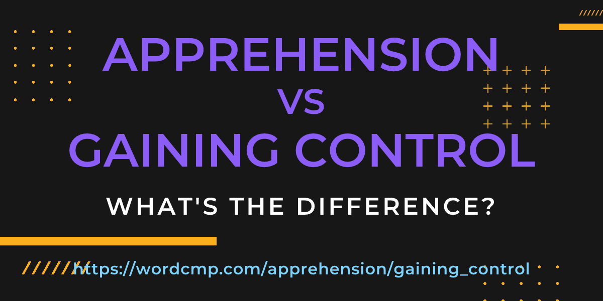 Difference between apprehension and gaining control