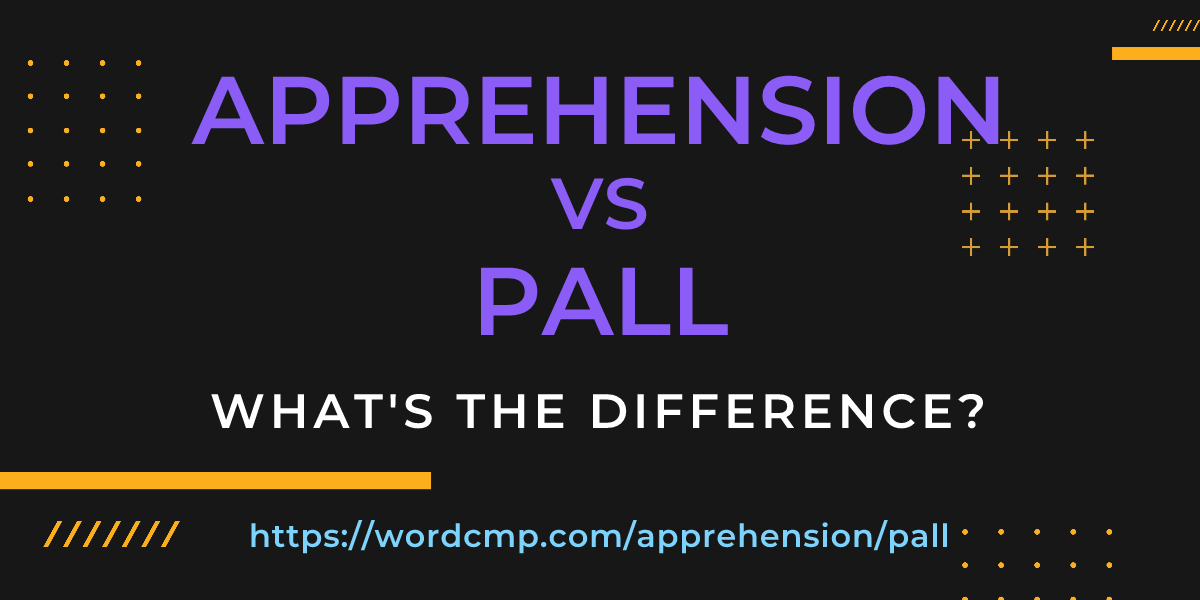 Difference between apprehension and pall