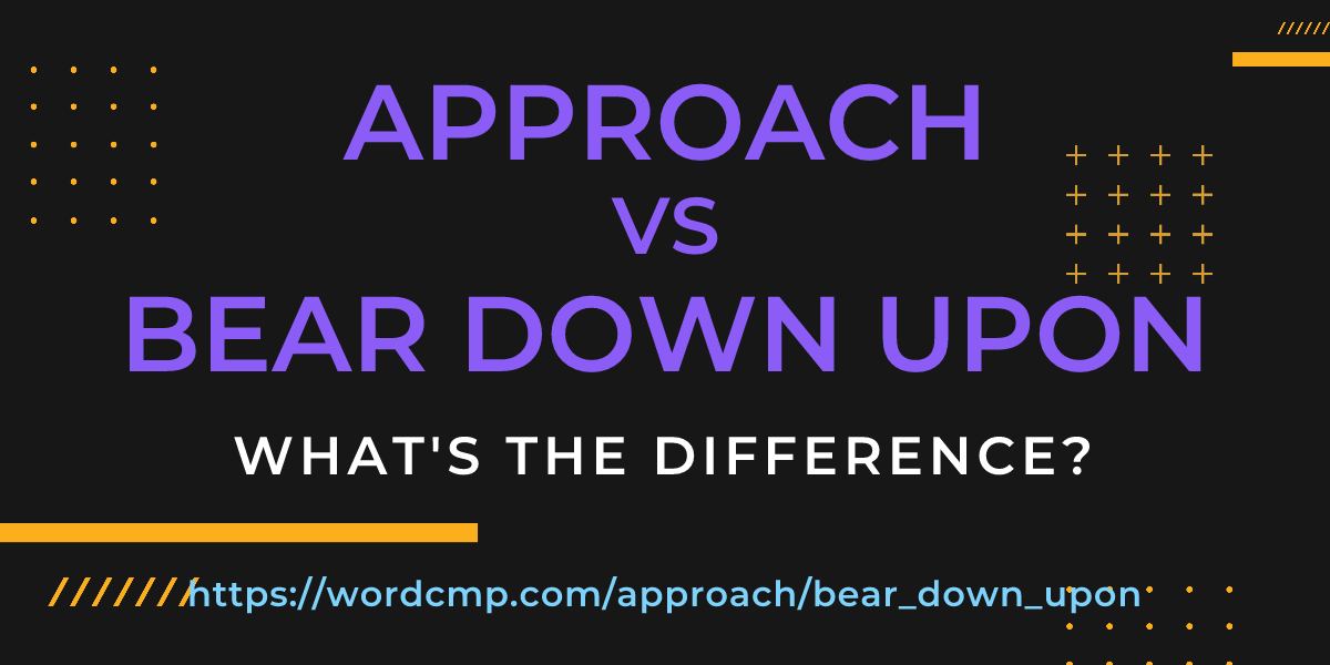 Difference between approach and bear down upon