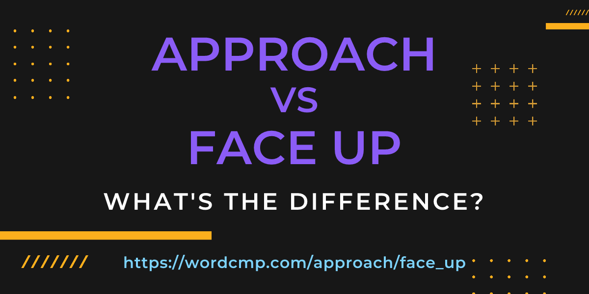 Difference between approach and face up