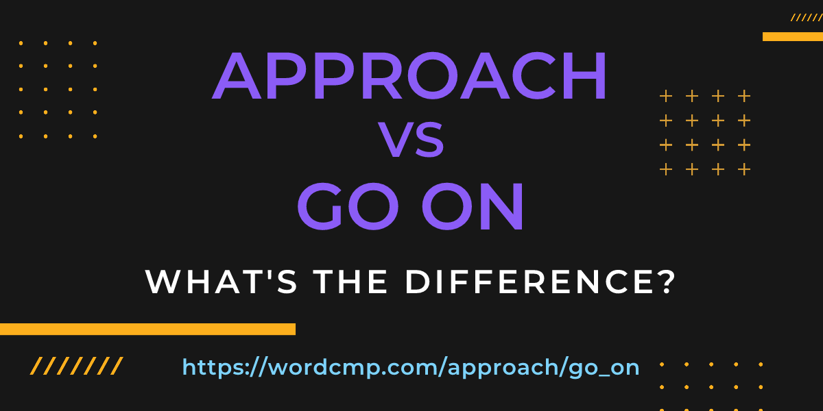 Difference between approach and go on