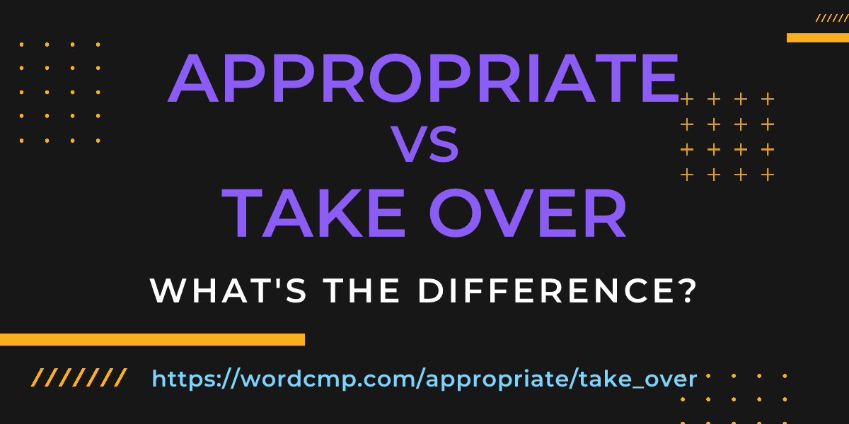 Difference between appropriate and take over