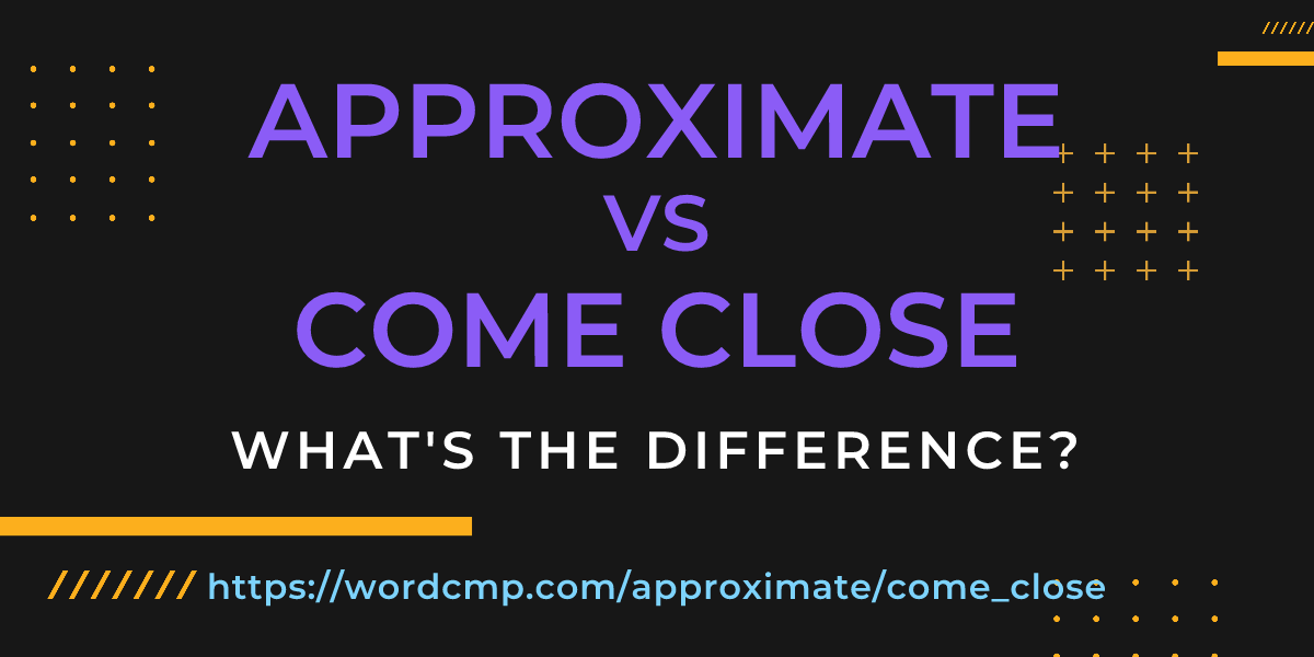 Difference between approximate and come close