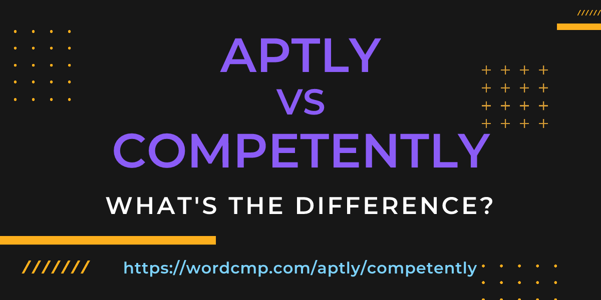 Difference between aptly and competently
