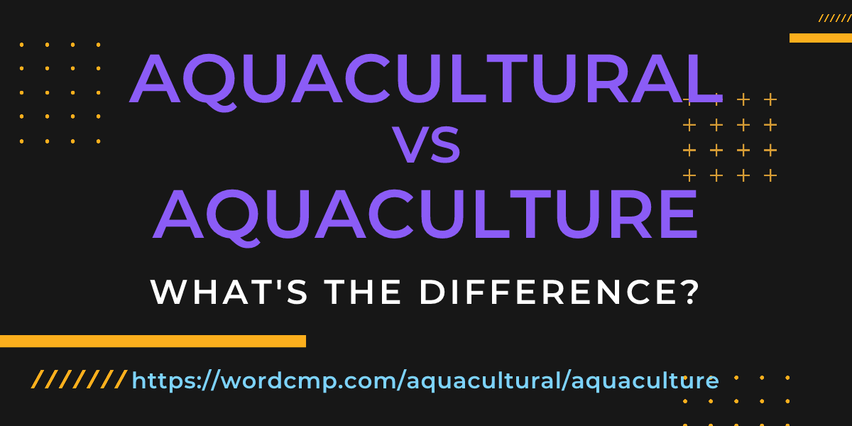 Difference between aquacultural and aquaculture