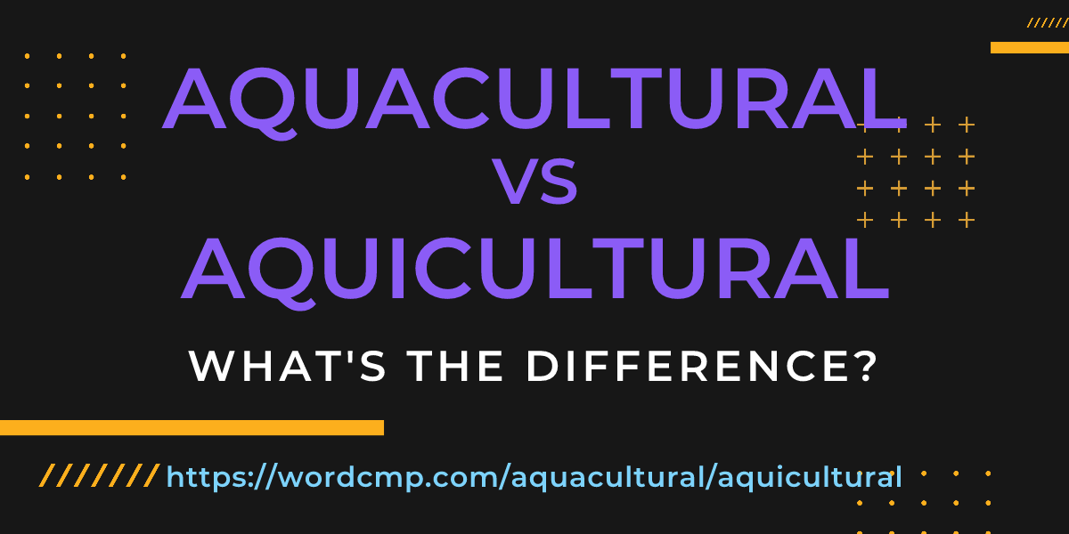 Difference between aquacultural and aquicultural