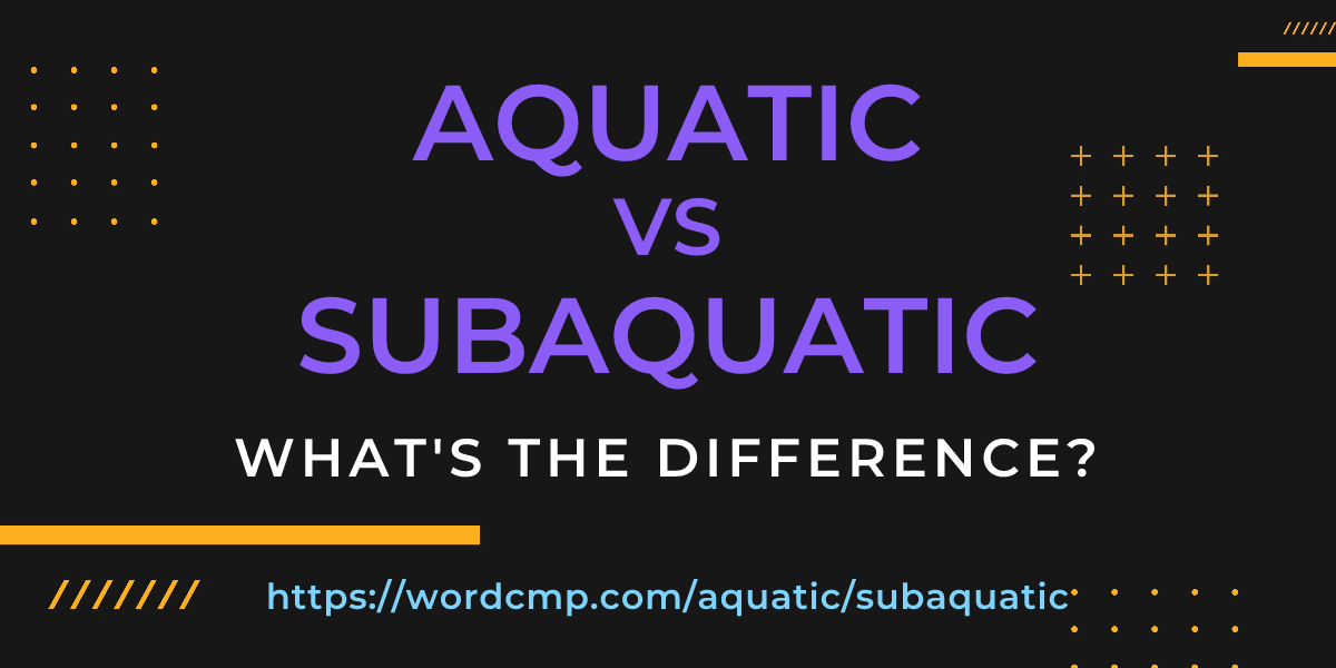 Difference between aquatic and subaquatic