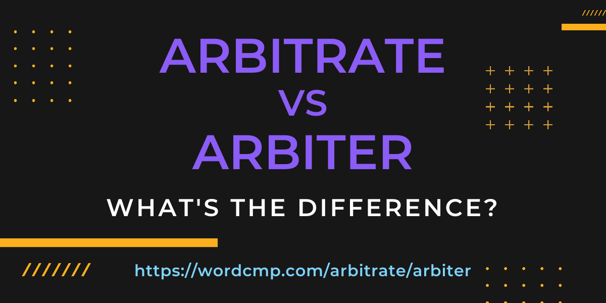 Difference between arbitrate and arbiter