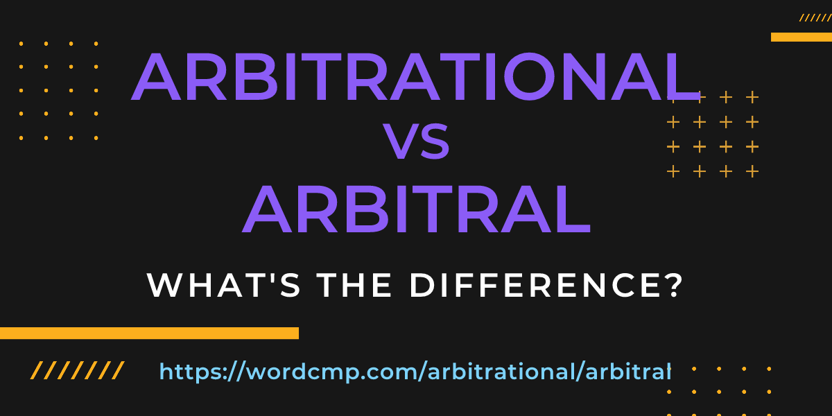 Difference between arbitrational and arbitral