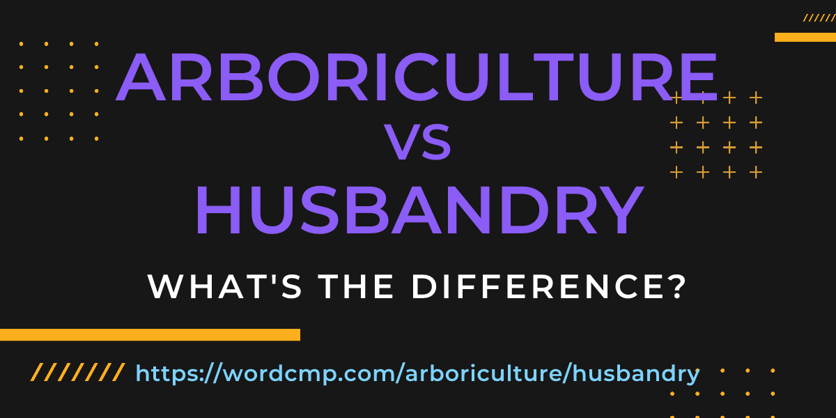 Difference between arboriculture and husbandry